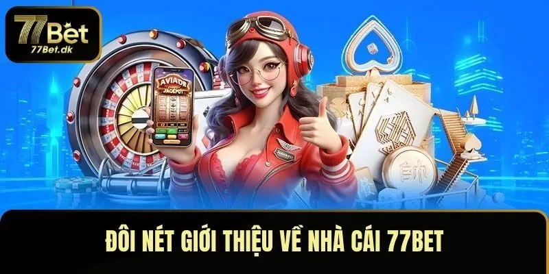 Đôi nét giới thiệu về nhà cái 77BET