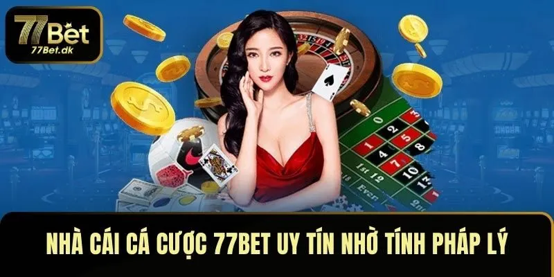 Nhà cái cá cược 77BET uy tín nhờ tính pháp lý