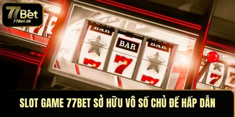 Slot game sở hữu vô số chủ đề hấp dẫn