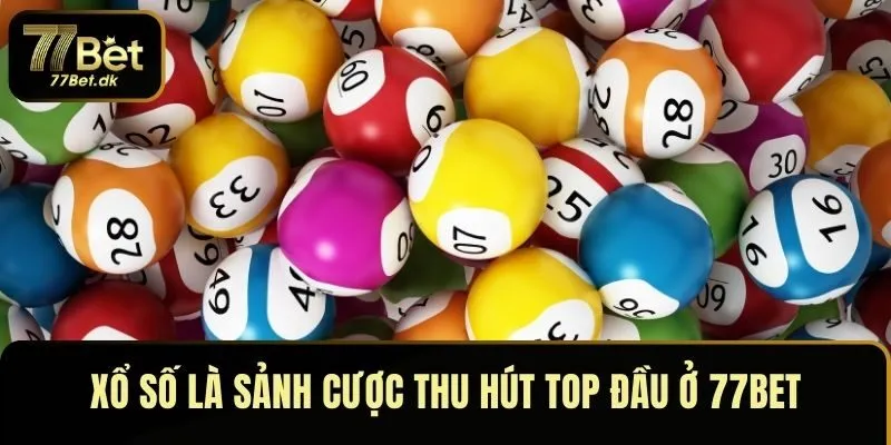 Xổ số là sảnh cược thu hút top đầu ở 77BET