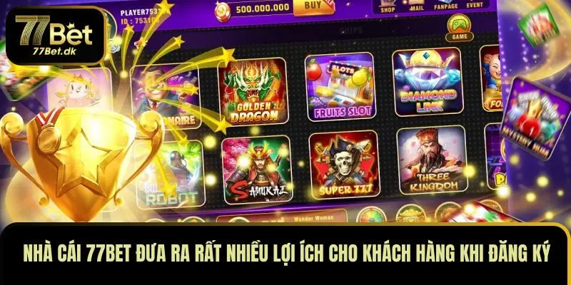 Nhà cái 77BET đưa ra rất nhiều lợi ích cho khách hàng khi đăng ký