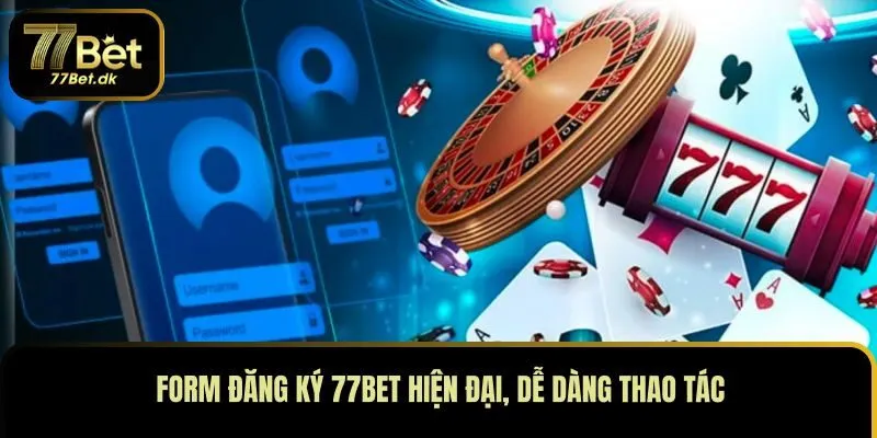 Form đăng ký 77BET hiện đại, dễ dàng thao tác