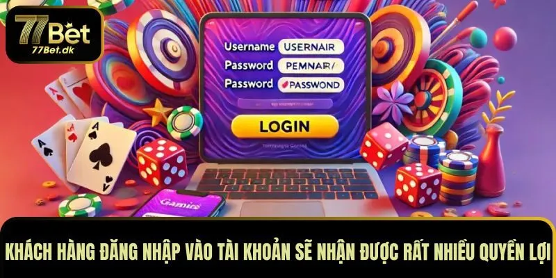 Khách hàng đăng nhập vào tài khoản sẽ nhận được rất nhiều quyền lợi