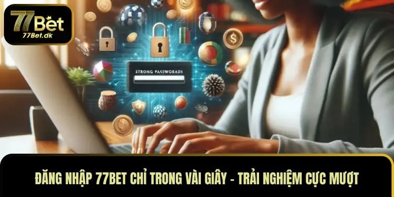Đăng Nhập 77BET Chỉ Trong Vài Giây – Trải Nghiệm Cực Mượt