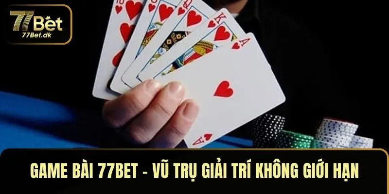 Game bài 77BET – Vũ trụ giải trí không giới hạn