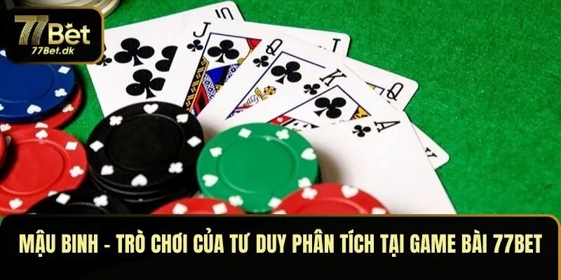Mậu Binh – Trò chơi của tư duy phân tích tại game bài 77BET