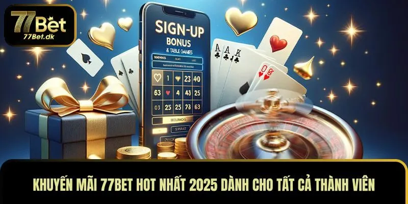 Khuyến Mãi 77BET Hot Nhất 2025 Dành Cho Tất Cả Thành Viên