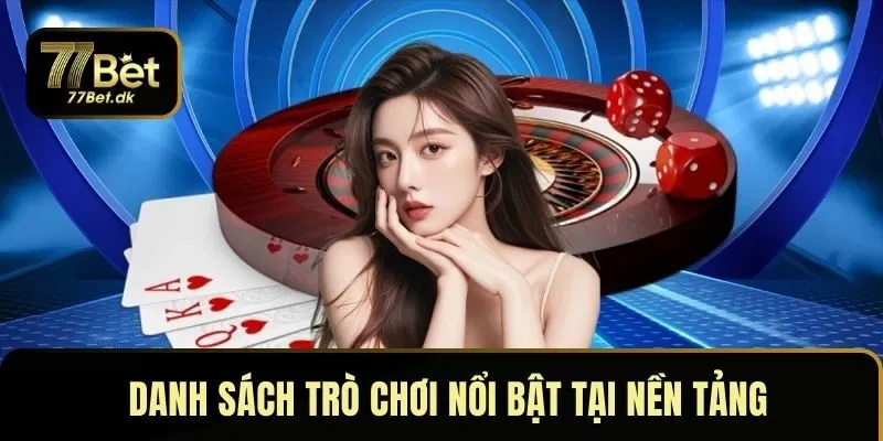 Danh sách trò chơi nổi bật tại nền tảng cho mọi khách hàng
