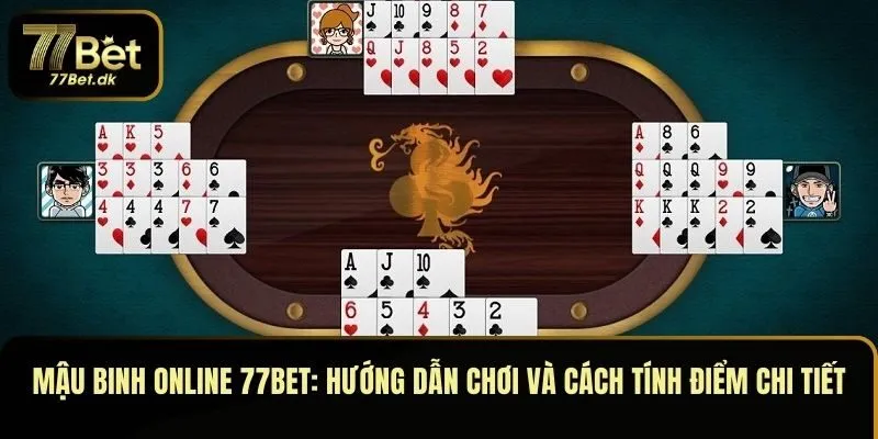 Mậu Binh Online 77BET: Hướng Dẫn Chơi Và Cách Tính Điểm