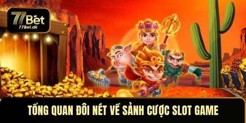 Tổng quan đôi nét về sảnh cược slot game tại nền tảng