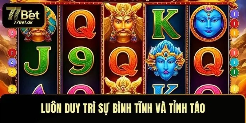 Luôn duy trì sự bình tĩnh và tỉnh táo trong suốt quá trình chơi