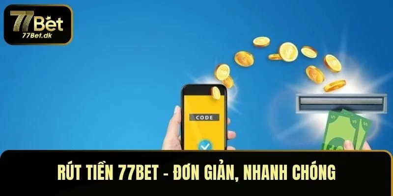 Rút Tiền 77BET - Những Bước Thực Hiện Đơn Giản Cần Biết