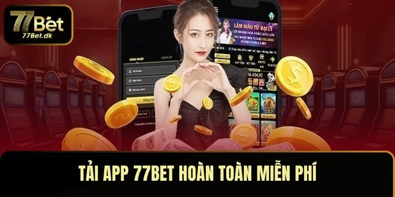 Tải app 77BET hoàn toàn miễn phí