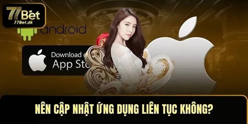 Nên cập nhật ứng dụng liên tục không?