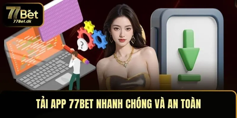 Tải App 77BET Nhanh Chóng Và An Toàn Trên Mọi Thiết Bị