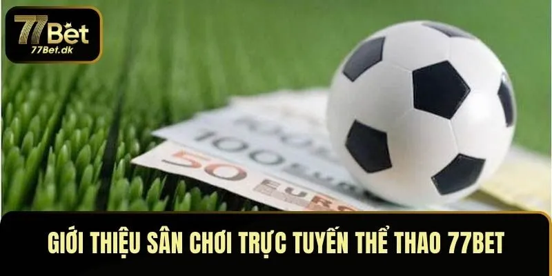 Giới thiệu sân chơi trực tuyến thể thao 77BET