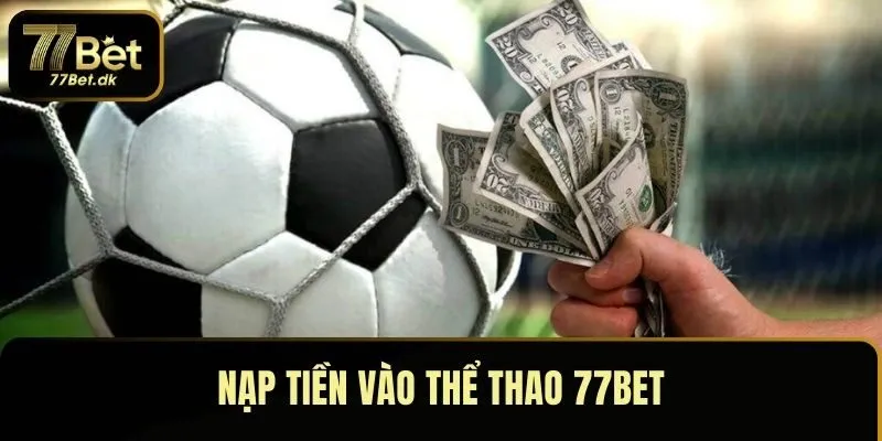 Nạp tiền vào thể thao 77BET