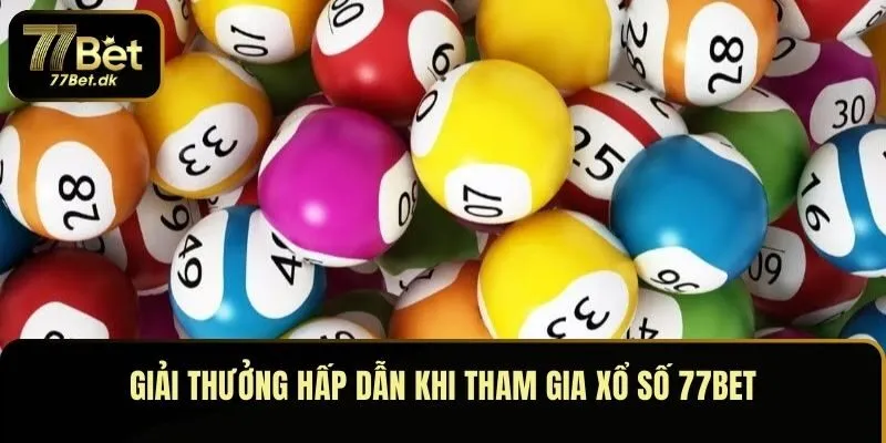 Giải thưởng hấp dẫn khi tham gia xổ số 77BET